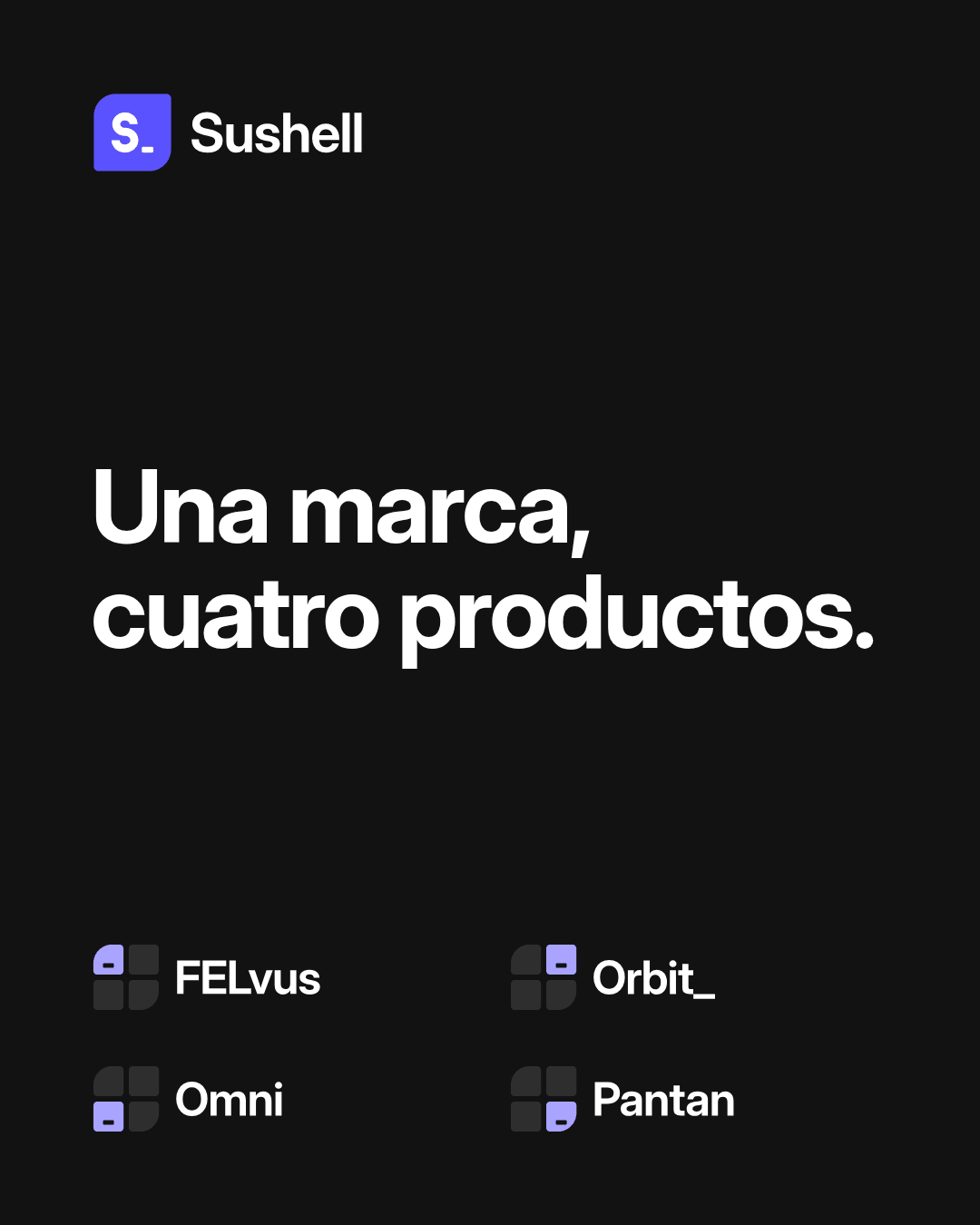 Logo S_ de Sushell sobre fondo oscuro con el texto «Una marca, cuatro productos.» y, debajo, los íconos de FELvus, Orbit_, Omni y Pantan.